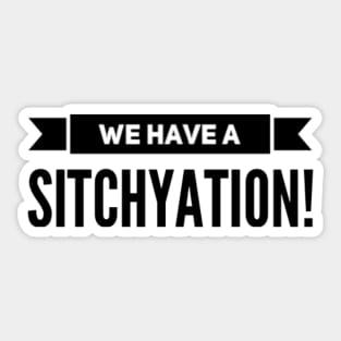 We have a SITCHYATION, We have a Situation. Sticker